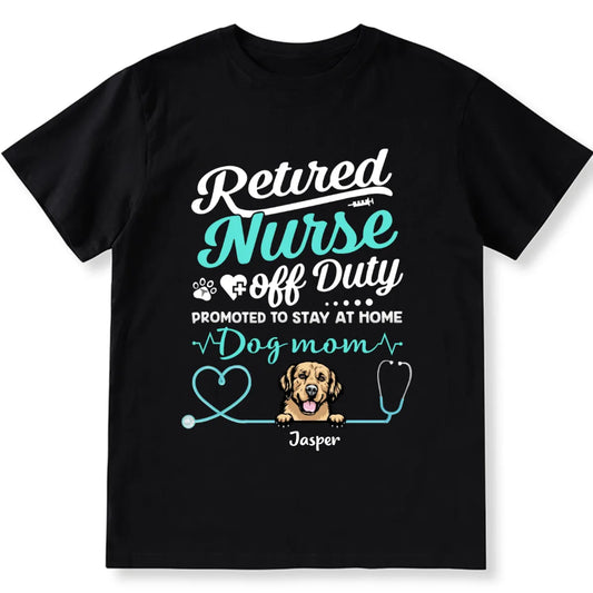 Retired Nurse Off Duty Dog Mom - Personalized Custom Unisex T-shirt