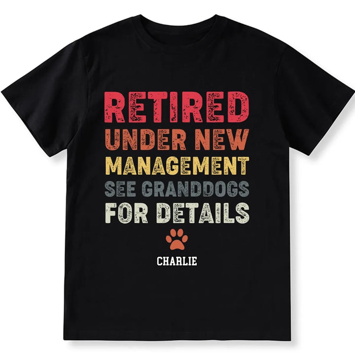Retired Under New Management See Granddogs For Details - Personalized Custom Unisex T-shirt