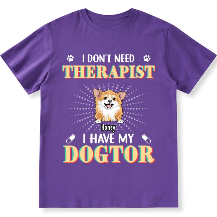 I Don't Need Therapist I Have My Dogtor - Personalized Custom Unisex T-shirt