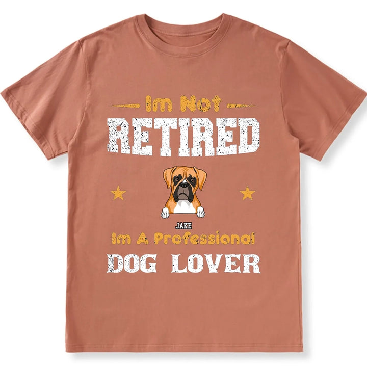 I'm Not Retired I'm A Professional Dog Lover - Personalized Custom Unisex T-shirt