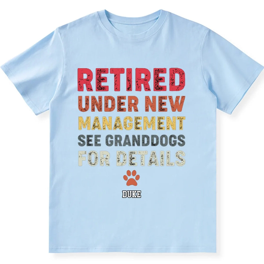 Retired Under New Management See Granddogs For Details - Personalized Custom Unisex T-shirt