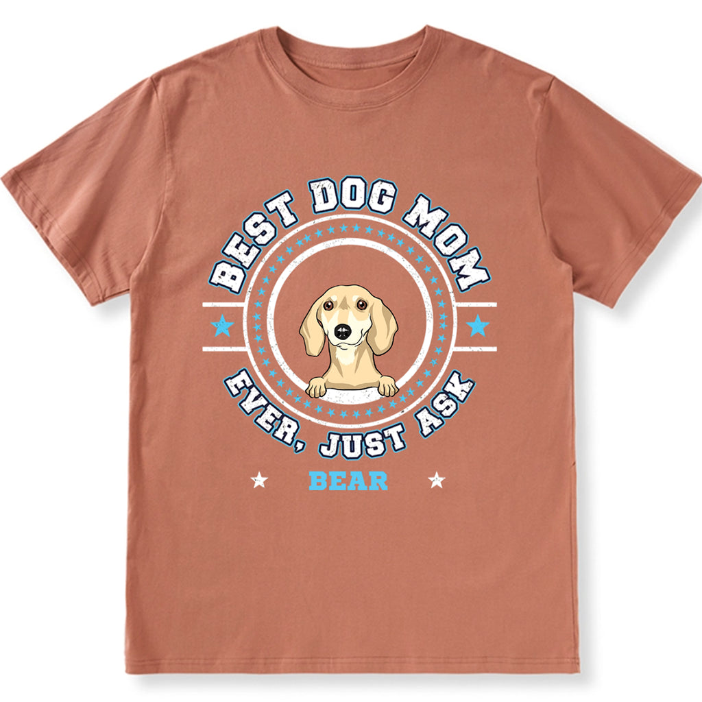Best Dog Mom Dog Dad Ever, Just Ask - Personalized Custom Unisex T-shirt
