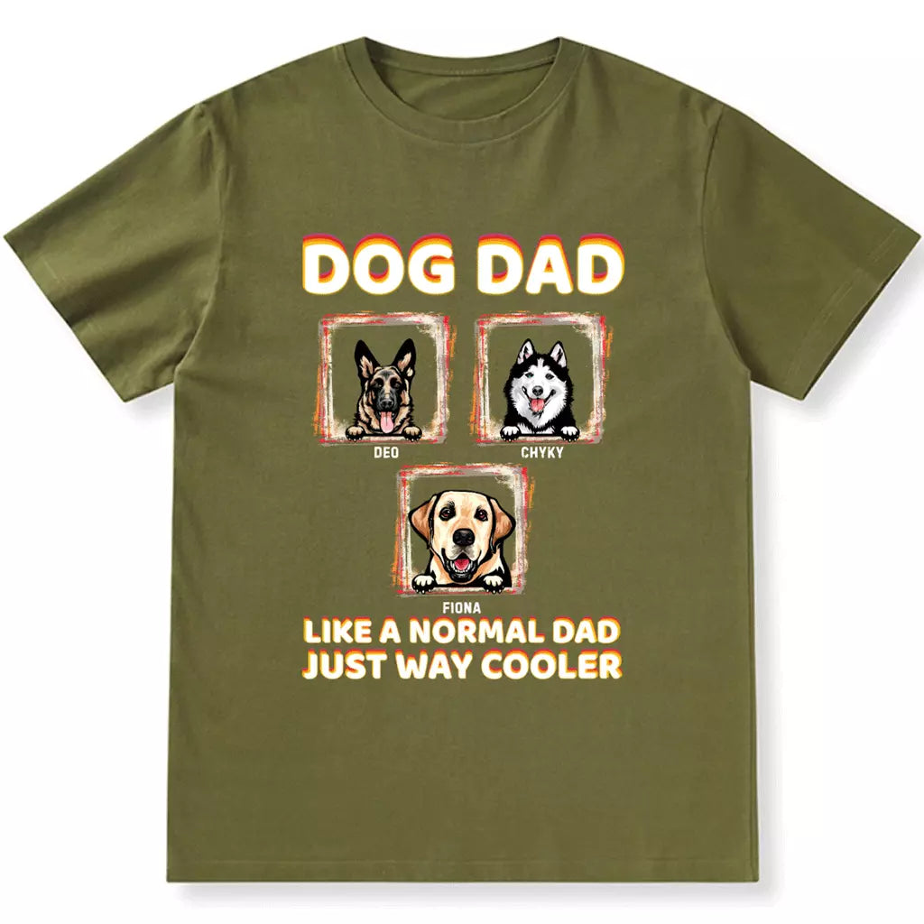 Dog Dad Like A Normal Dad Just Way Cooler - Personalized Custom Unisex T-shirt