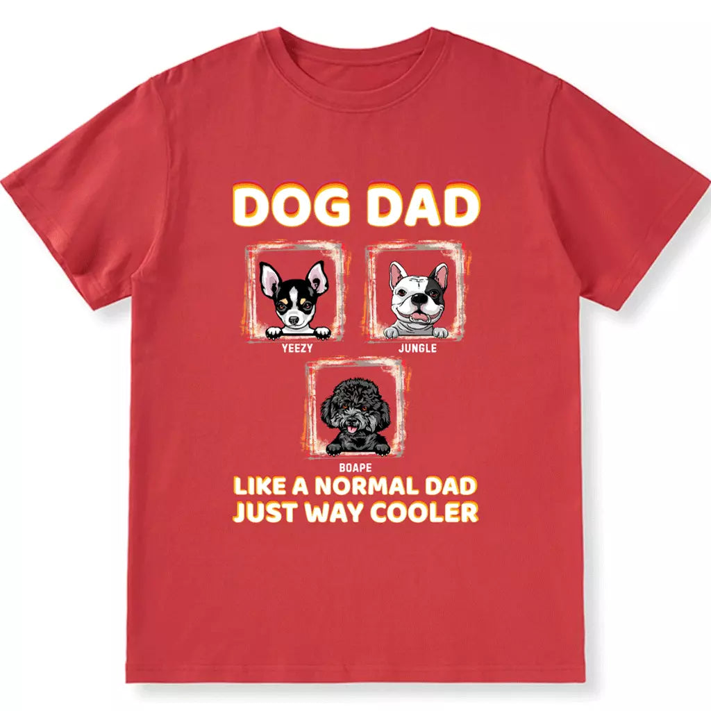Dog Dad Like A Normal Dad Just Way Cooler - Personalized Custom Unisex T-shirt