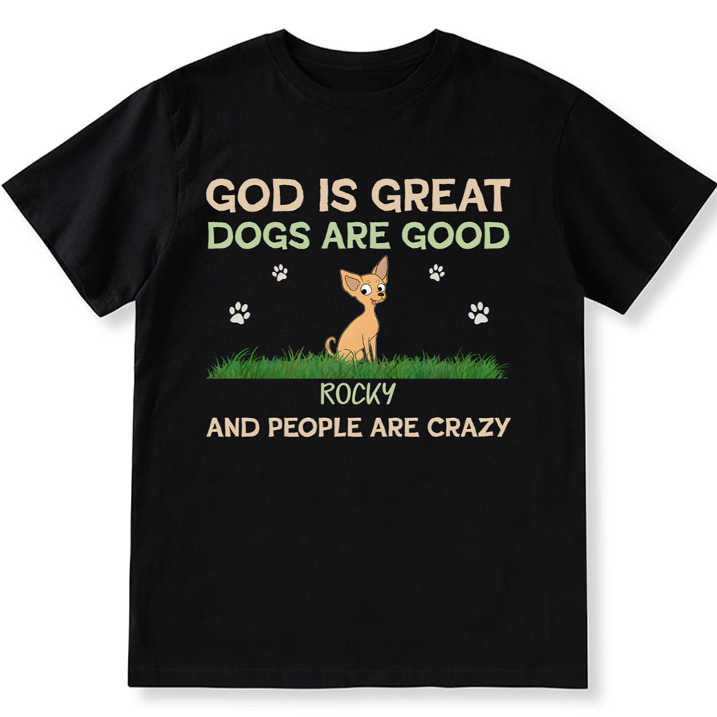 God Is Great Dog Is Good And People Are Crazy - Personalized Custom Unisex T-shirt