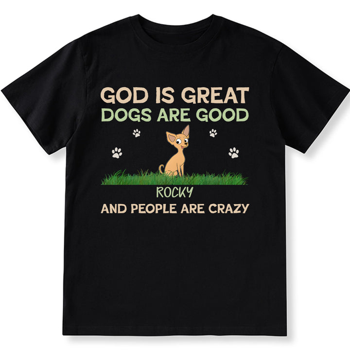 God Is Great Dog Is Good And People Are Crazy - Personalized Custom Unisex T-shirt