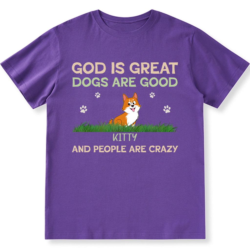 God Is Great Dog Is Good And People Are Crazy - Personalized Custom Unisex T-shirt