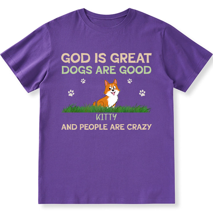 God Is Great Dog Is Good And People Are Crazy - Personalized Custom Unisex T-shirt