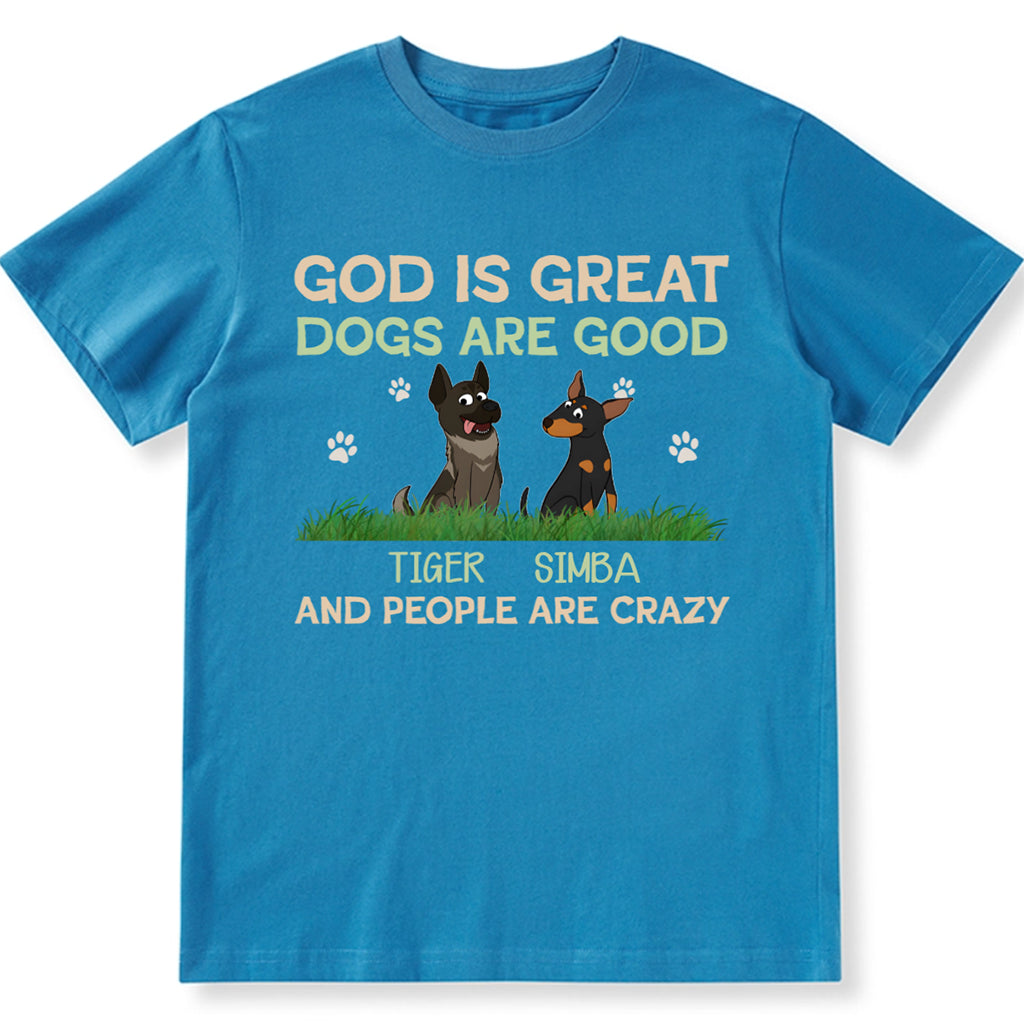 God Is Great Dog Is Good And People Are Crazy - Personalized Custom Unisex T-shirt