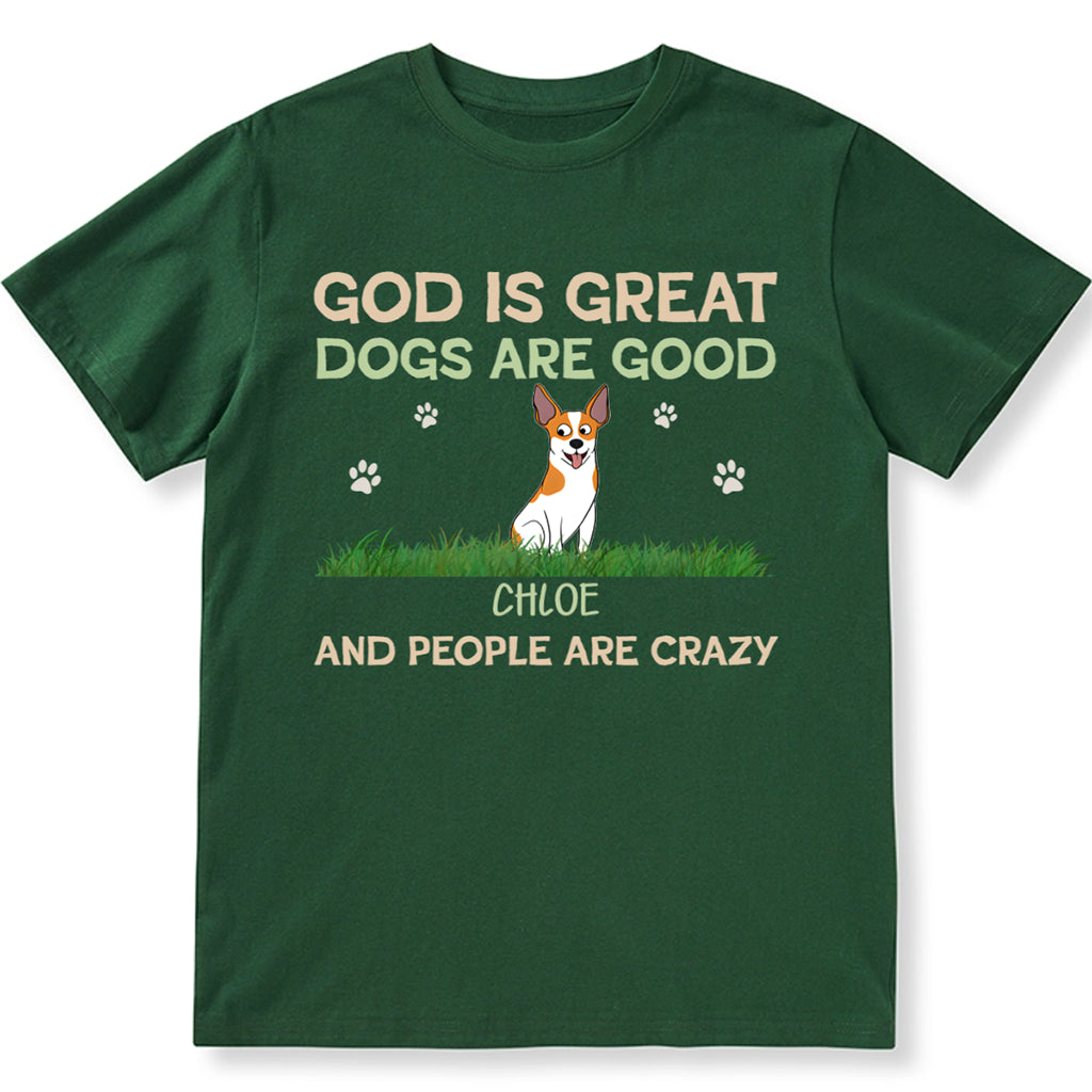 God Is Great Dog Is Good And People Are Crazy - Personalized Custom Unisex T-shirt