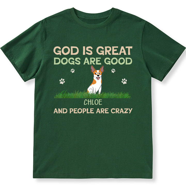 God Is Great Dog Is Good And People Are Crazy - Personalized Custom Unisex T-shirt