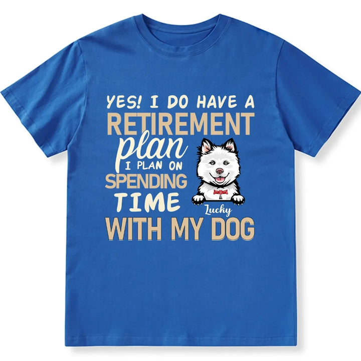 I Do Have a Retirement Plan I Plan on Spending Time With My Dog  - Personalized Custom Unisex T-shirt