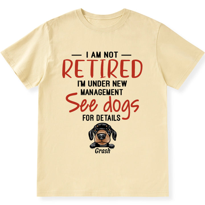 I Am Not Retired I'm Under New Management - Personalized Custom Unisex T-shirt