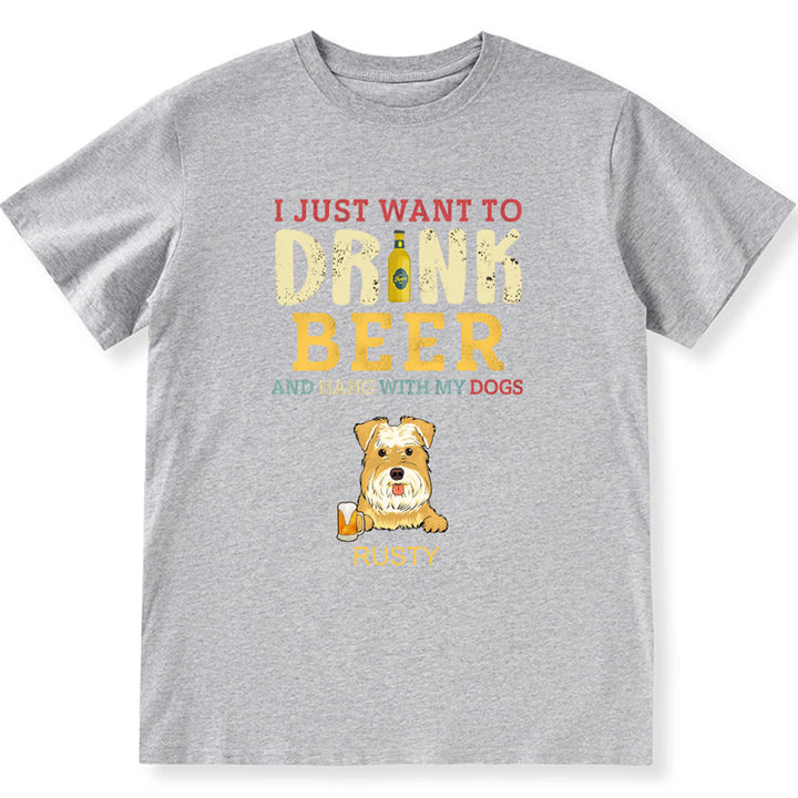 I Just Want To Drink Beer And Hang With My Dogs - Personalized Custom Unisex T-shirt
