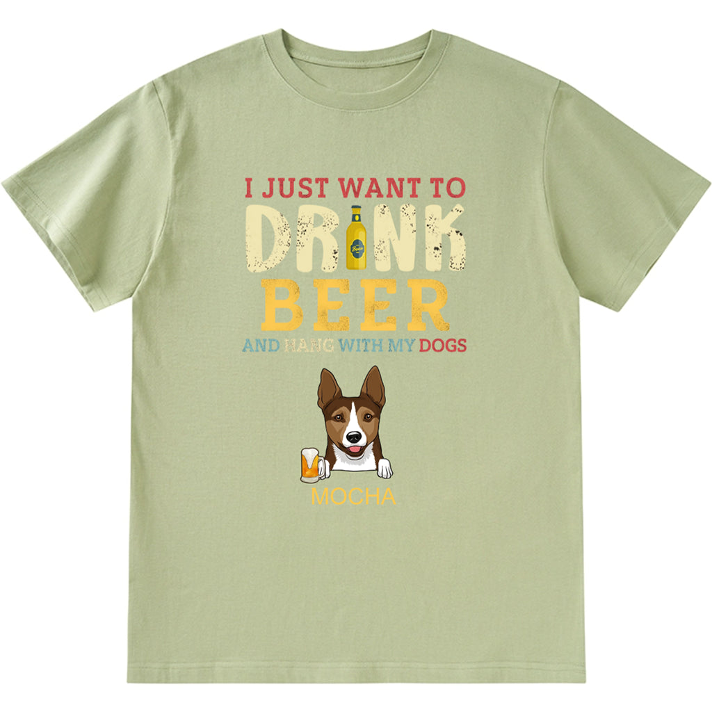 I Just Want To Drink Beer And Hang With My Dogs - Personalized Custom Unisex T-shirt