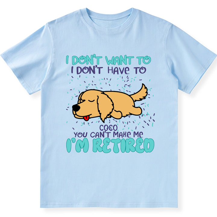 I Don't Want To I Don't Have To I'm Retired - Personalized Custom Unisex T-shirt