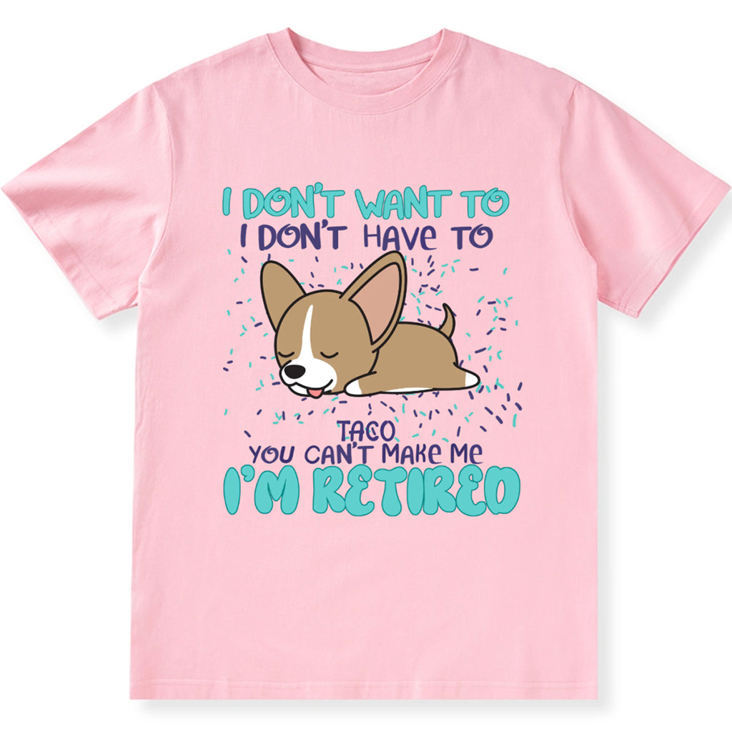 I Don't Want To I Don't Have To I'm Retired - Personalized Custom Unisex T-shirt