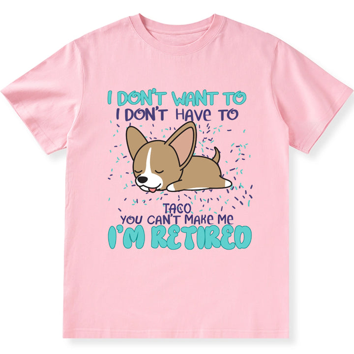 I Don't Want To I Don't Have To I'm Retired - Personalized Custom Unisex T-shirt