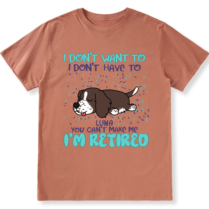 I Don't Want To I Don't Have To I'm Retired - Personalized Custom Unisex T-shirt