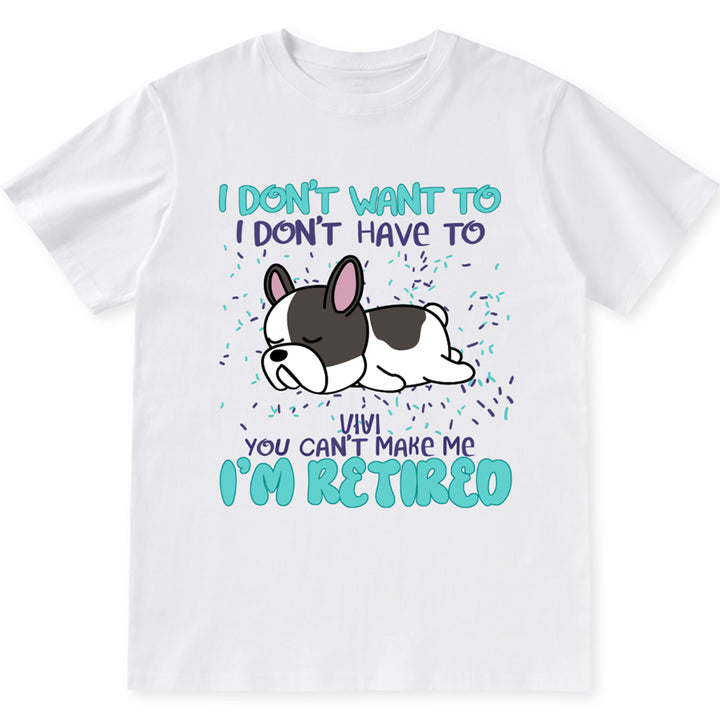 I Don't Want To I Don't Have To I'm Retired - Personalized Custom Unisex T-shirt