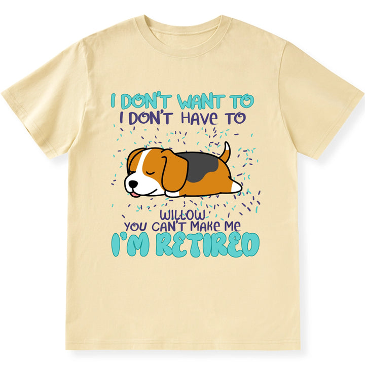 I Don't Want To I Don't Have To I'm Retired - Personalized Custom Unisex T-shirt