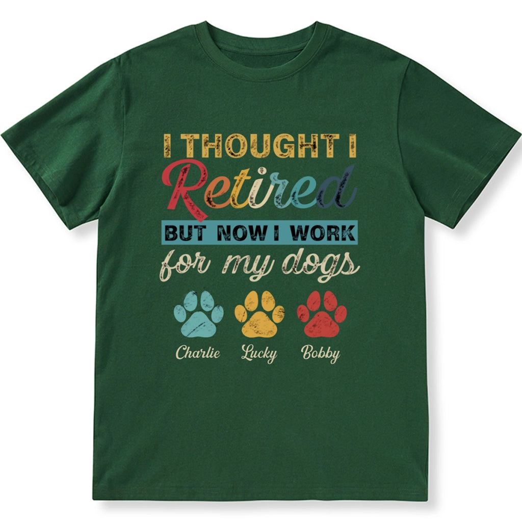 I Retired But Now I Work For My Dog - Personalized Custom Unisex T-shirt