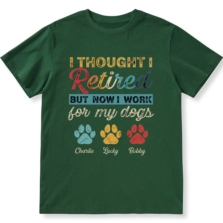 I Retired But Now I Work For My Dog - Personalized Custom Unisex T-shirt