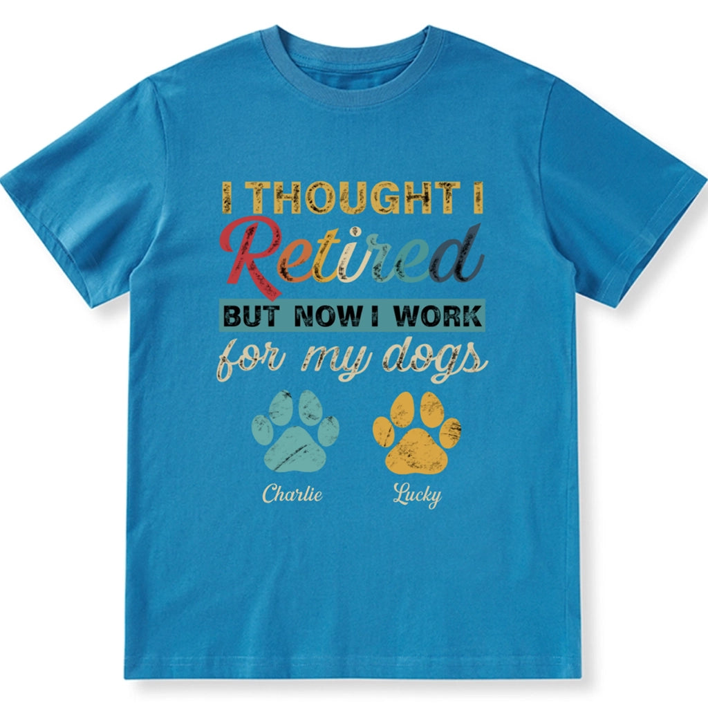 I Retired But Now I Work For My Dog - Personalized Custom Unisex T-shirt