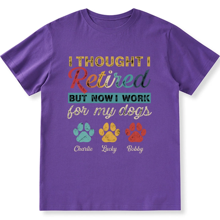I Retired But Now I Work For My Dog - Personalized Custom Unisex T-shirt