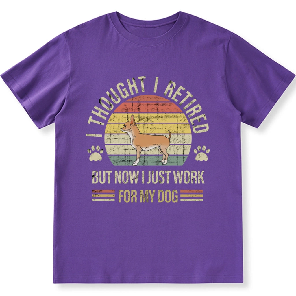 I Thought I Retired But Now I Just Work For My Dog - Personalized Custom Unisex T-shirt