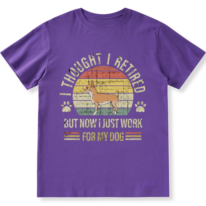 I Thought I Retired But Now I Just Work For My Dog - Personalized Custom Unisex T-shirt