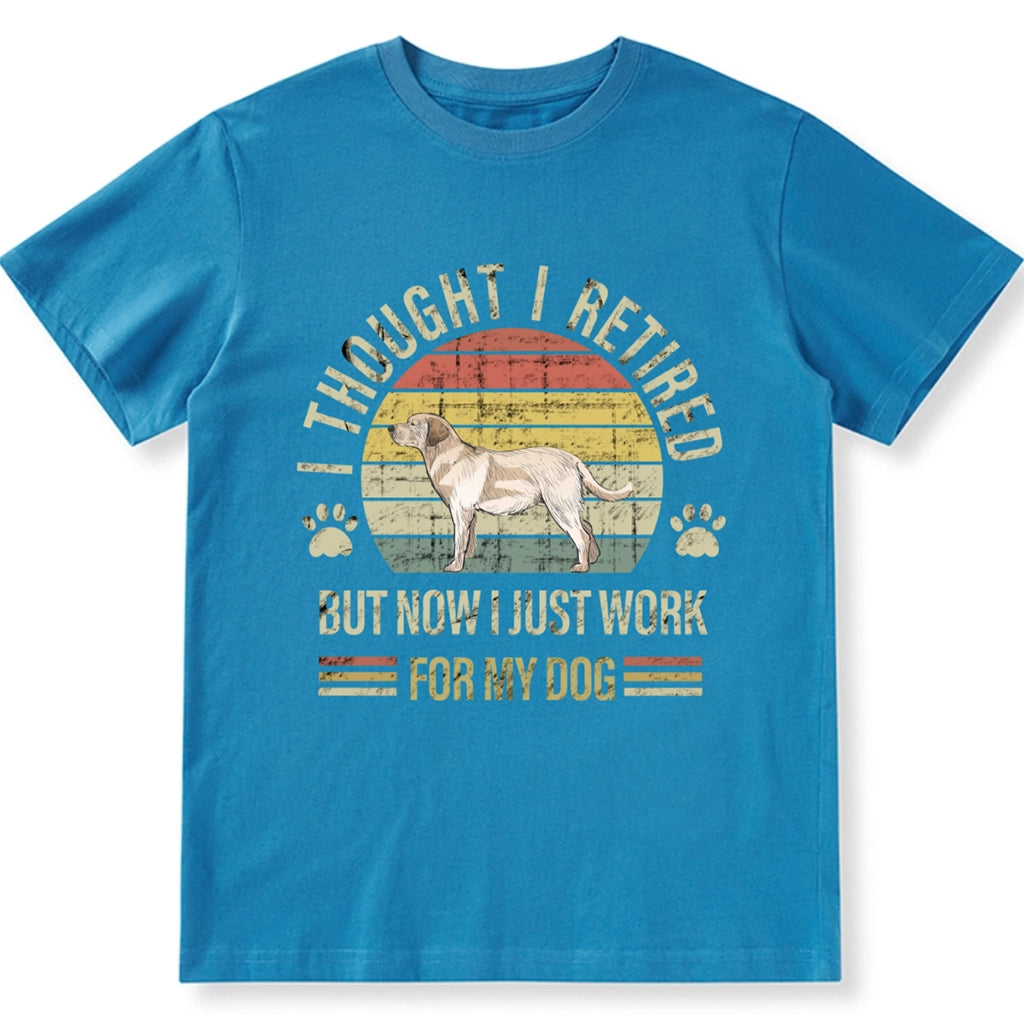 I Thought I Retired But Now I Just Work For My Dog - Personalized Custom Unisex T-shirt