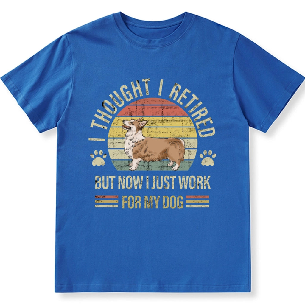 I Thought I Retired But Now I Just Work For My Dog - Personalized Custom Unisex T-shirt