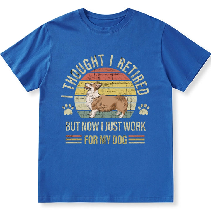 I Thought I Retired But Now I Just Work For My Dog - Personalized Custom Unisex T-shirt