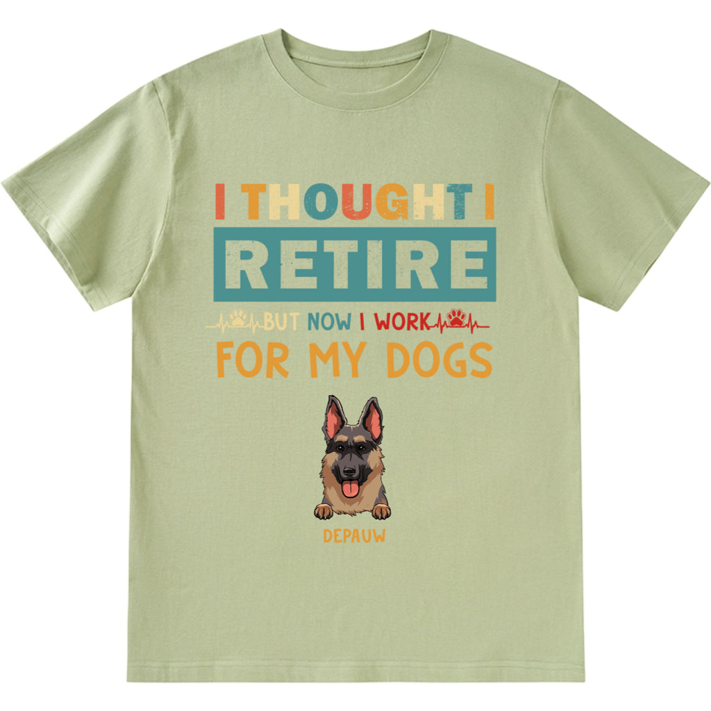 I Thought I Retired But Now I Work For My Dogs - Personalized Custom Unisex T-shirt