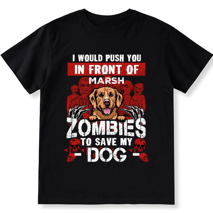 I Would Push You In Front Of Zombies To Save My Dog - Personalized Custom Unisex T-shirt