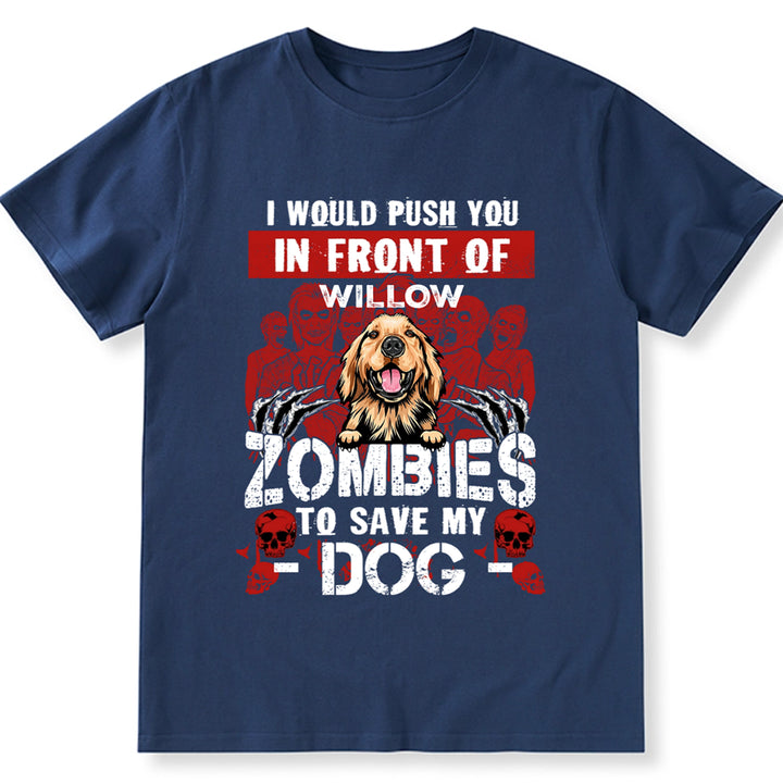 I Would Push You In Front Of Zombies To Save My Dog - Personalized Custom Unisex T-shirt