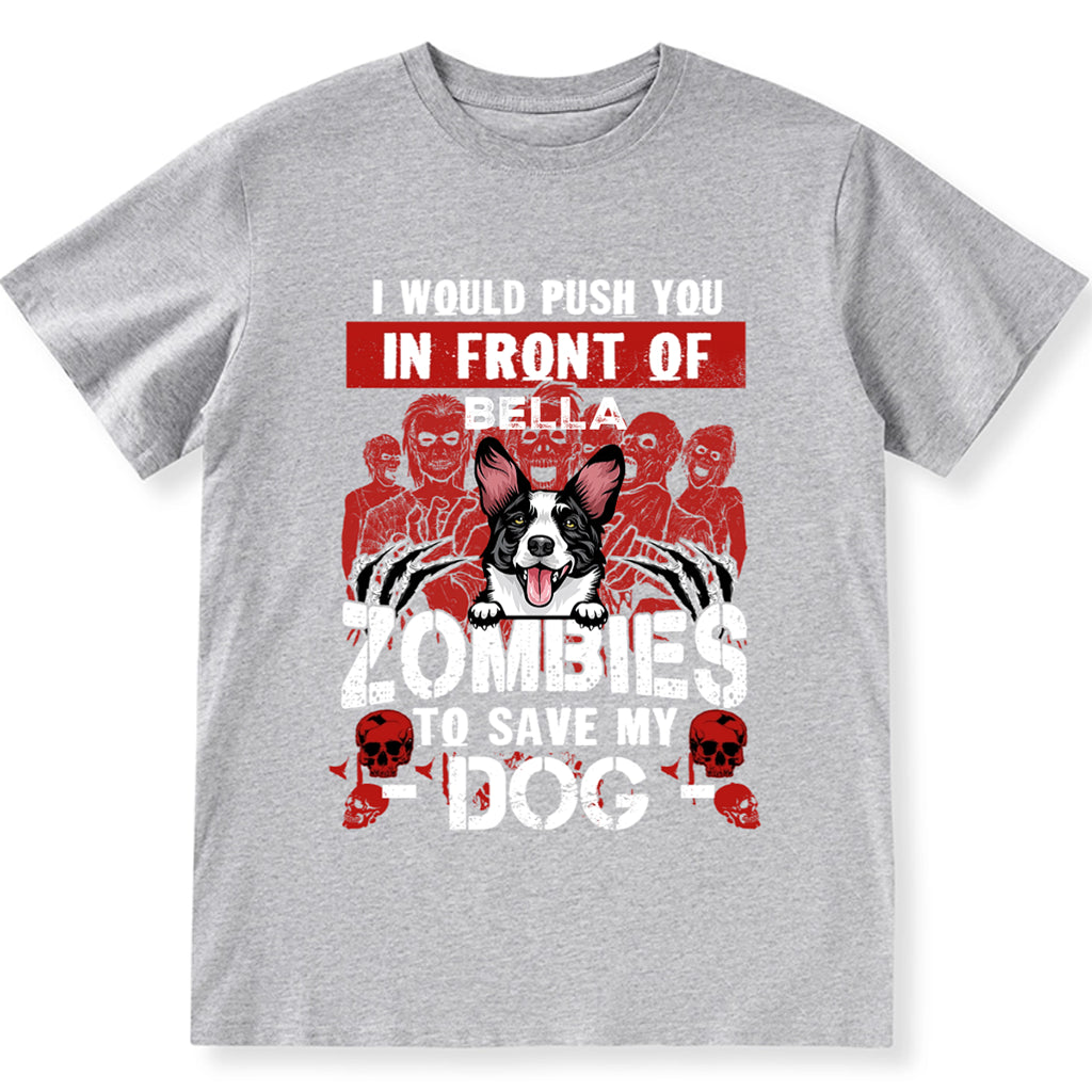 I Would Push You In Front Of Zombies To Save My Dog - Personalized Custom Unisex T-shirt