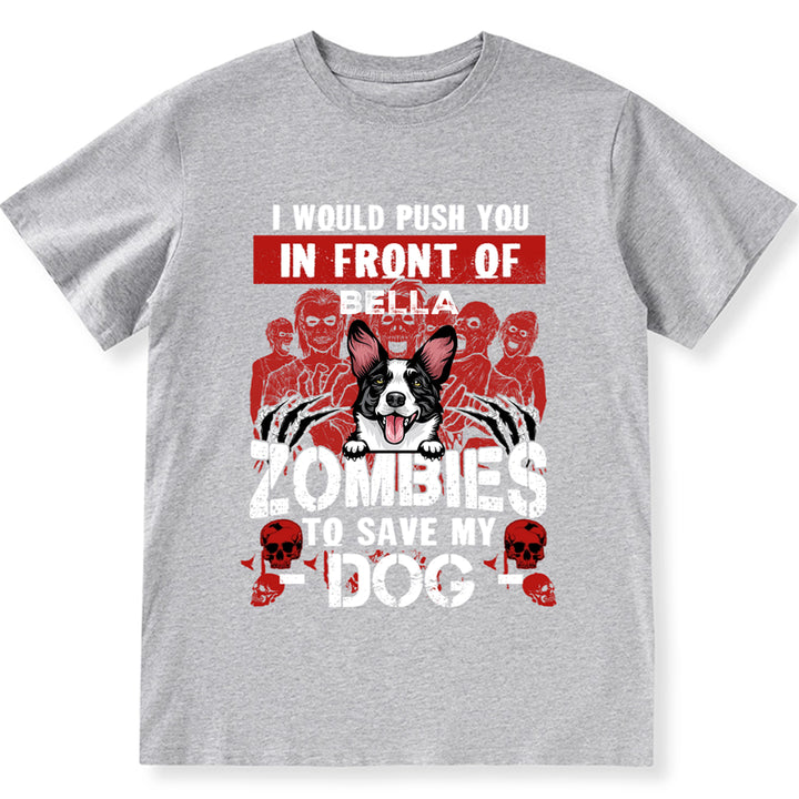 I Would Push You In Front Of Zombies To Save My Dog - Personalized Custom Unisex T-shirt