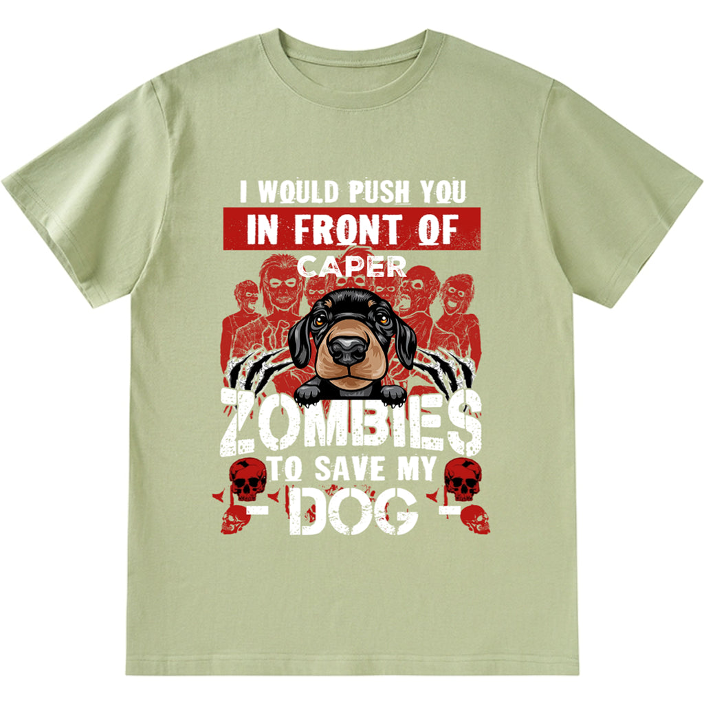 I Would Push You In Front Of Zombies To Save My Dog - Personalized Custom Unisex T-shirt
