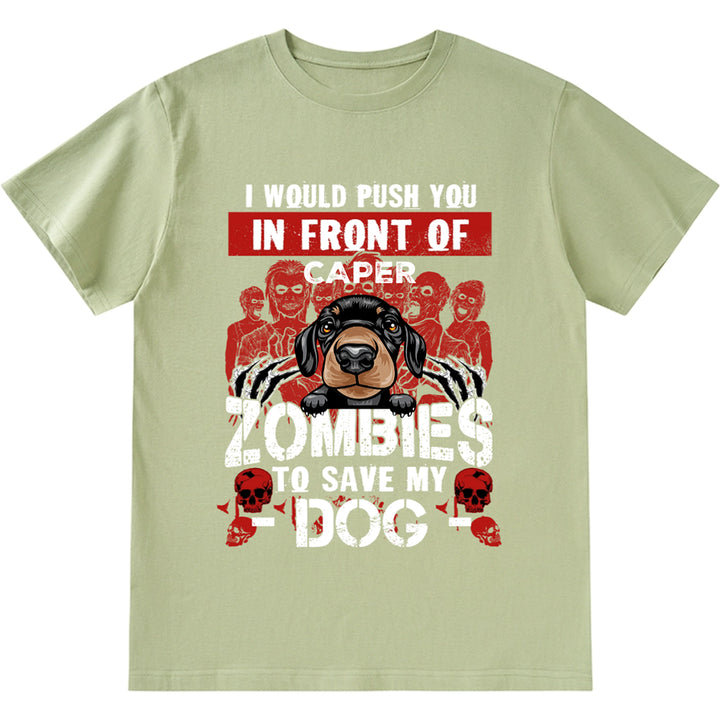 I Would Push You In Front Of Zombies To Save My Dog - Personalized Custom Unisex T-shirt