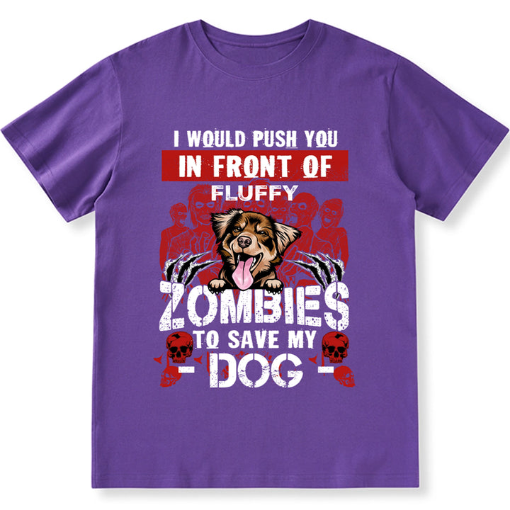 I Would Push You In Front Of Zombies To Save My Dog - Personalized Custom Unisex T-shirt
