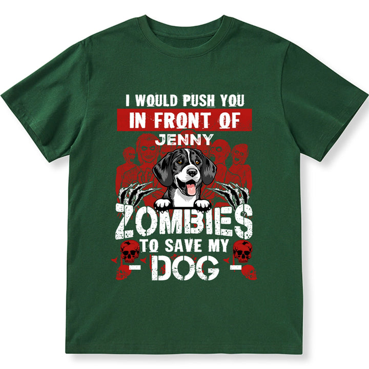 I Would Push You In Front Of Zombies To Save My Dog - Personalized Custom Unisex T-shirt