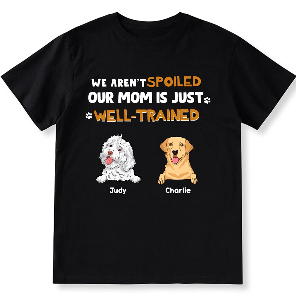 I'm Not Spoiled My Mom Is Well-Trained - Personalized Custom Unisex T-Shirt