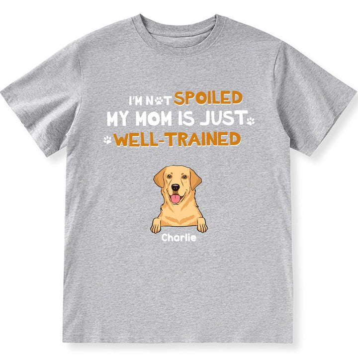 I'm Not Spoiled My Mom Is Well-Trained - Personalized Custom Unisex T-Shirt