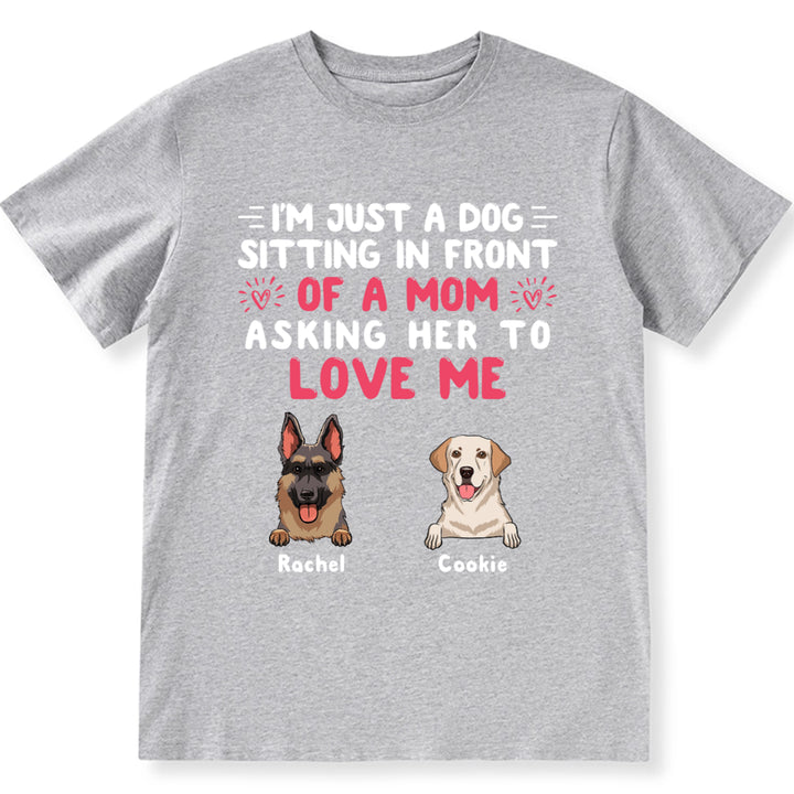 I'm Just A Dog, Asking Her To Love Me - Personalized Custom Unisex T-shirt