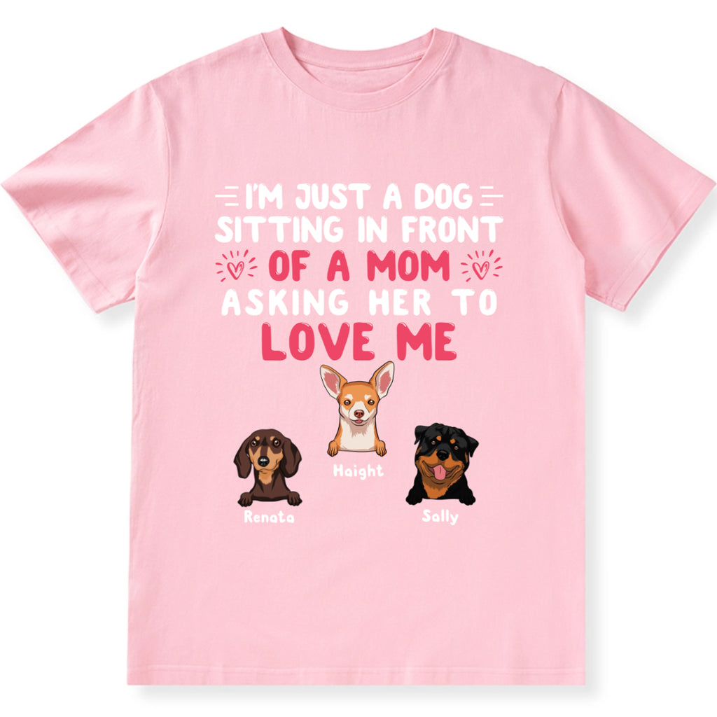 I'm Just A Dog, Asking Her To Love Me - Personalized Custom Unisex T-shirt