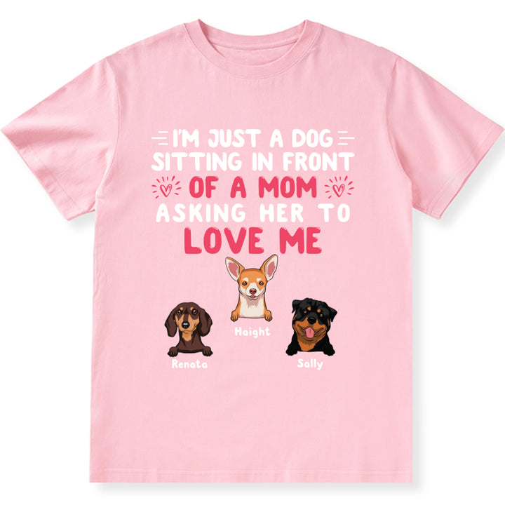 I'm Just A Dog, Asking Her To Love Me - Personalized Custom Unisex T-shirt