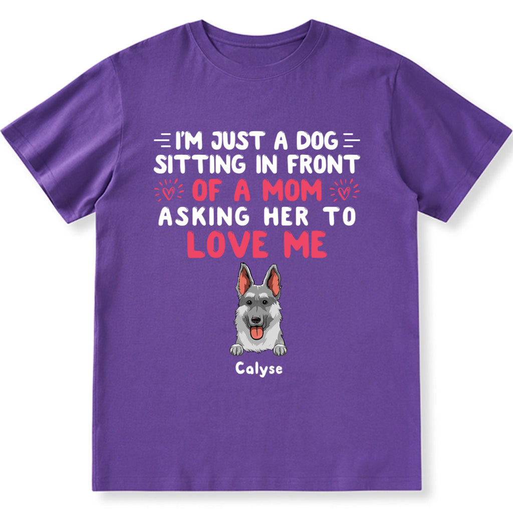 I'm Just A Dog, Asking Her To Love Me - Personalized Custom Unisex T-shirt