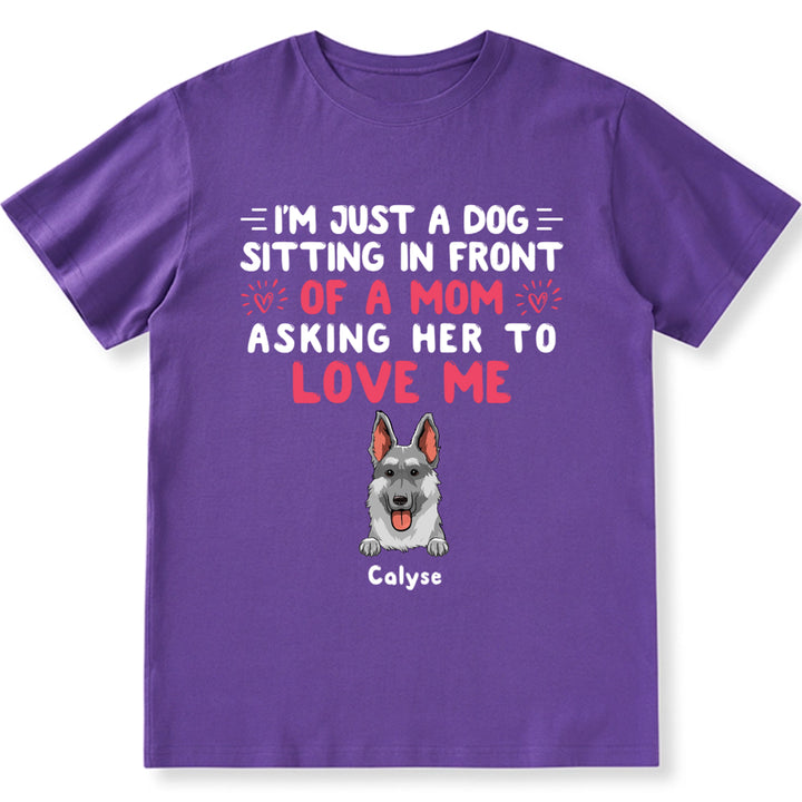 I'm Just A Dog, Asking Her To Love Me - Personalized Custom Unisex T-shirt